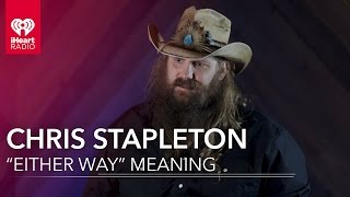Chris Stapleton On What &quot;Either Way&quot; Means | Exclusive Interview
