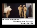 DJ Alex Radionow - Прекрасное Далеко (Remix 2015) 