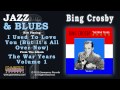 Bing Crosby - I Used To Love You (But It's All Over Now)