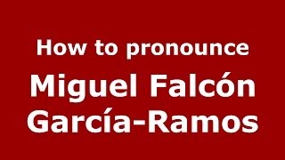 How to pronounce Miguel Falcón García-Ramos