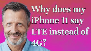 Why does my iPhone 11 say LTE instead of 4G?