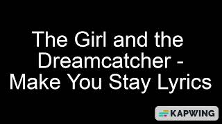 The Girl and the Dreamcatcher - Make You Stay Lyrics