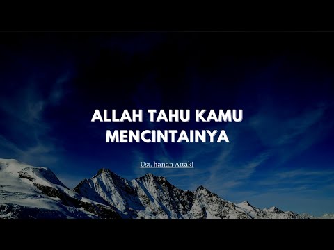 Allah Tahu Kamu Mencintainya - Ust. Hanan Attaki