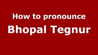 How to pronounce Bhopal Tegnur