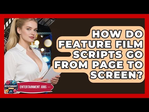 How Do Feature Film Scripts Go From Page To Screen? - Entertainment Jobs