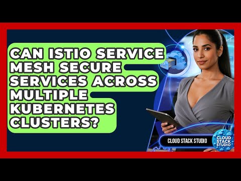 Can Istio Service Mesh Secure Services Across Multiple Kubernetes Clusters? - Cloud Stack Studio