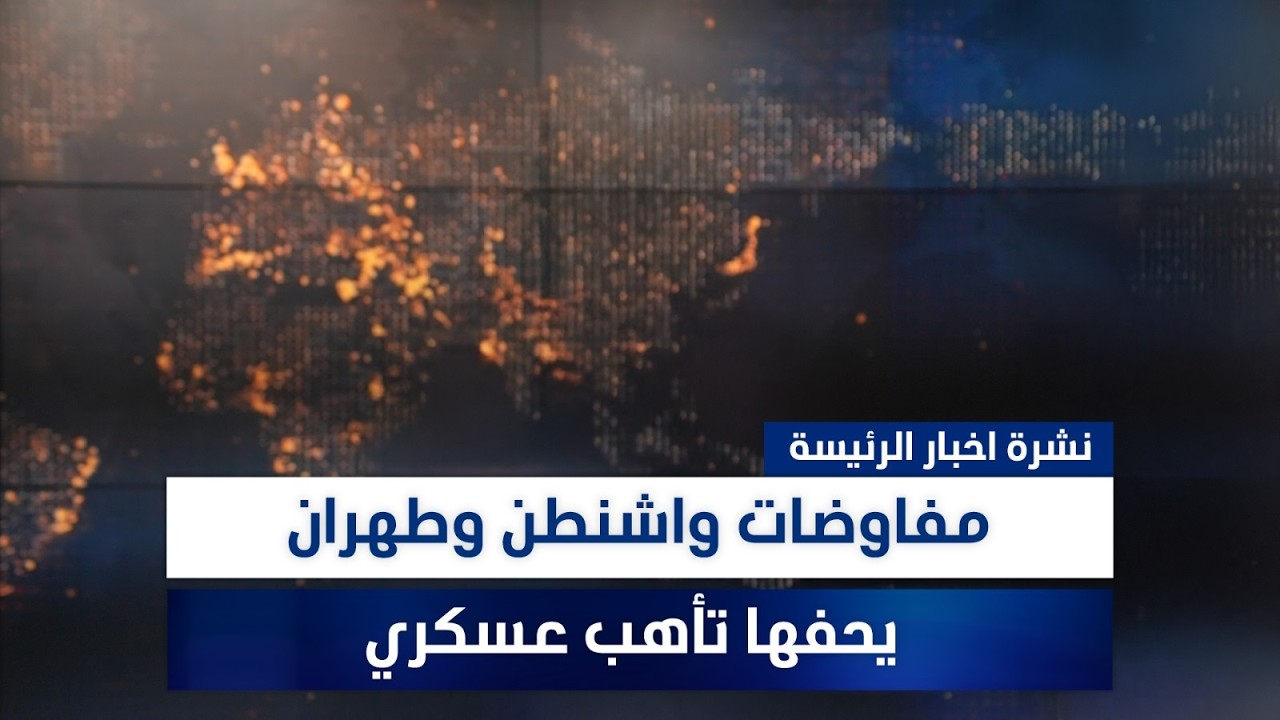 فيديو | مفاوضات واشنطن وطهران يحفها تأهب عسكري، وملفات أخرى في نشرة الرئيسة | تقديم سفيان الجبوري ورؤى حمدان