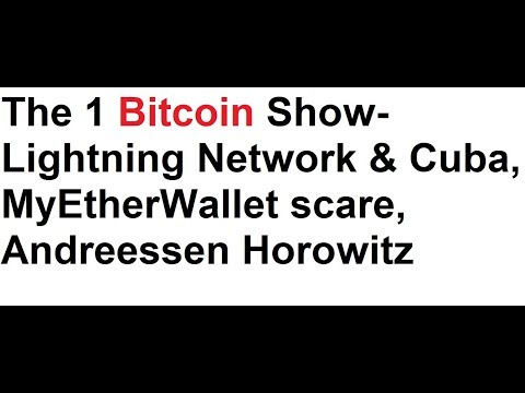 The 1 Bitcoin Show- Lightning Network & Cuba, MyEtherWallet scare, Andreessen Horowitz Video