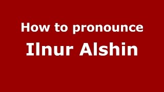 How to pronounce Ilnur Alshin