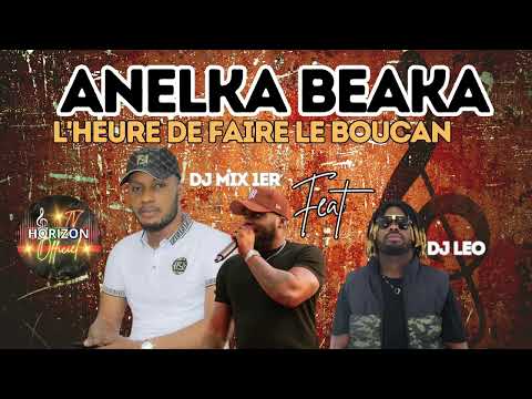 ANELKA BEAKA Feat DJ MIX 1ER & DJ LEO - L'HEURE DE FAIRE LE BOUCAN 