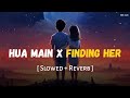 Hua Main X Finding Her Slowed Reverb Jana Mere Sawalon Ka Manzar Tu SSR Lofi