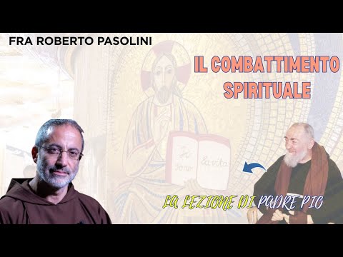 "Il combattimento spirituale: la lezione di Padre Pio". fra roberto pasolini