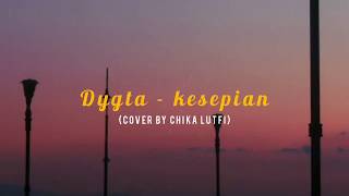 Download lagu Dygta - kesepian 🎵 lirik (COVER BY CHIKA LUTFI) mp3