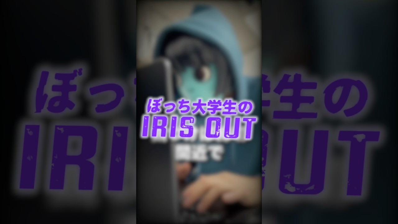 ぼっち大学生によるIRIS OUT