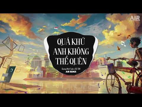 Quá Khứ Anh Không Thể Quên (AIR Remix) - Dương Minh Tuấn ♫ Anh Cứ Nghĩ Tất Cả Yêu Dấu Sẽ Bền Lâu