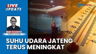 Perubahan Iklim di Jateng Semakin Masif, Suhu Udara Kini capai 0,0375, Meningkat 0,03 Tiap Tahun