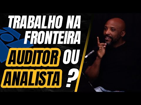 TRABALHO NA FRONTEIRA, AUDITOR OU ANALISTA ?