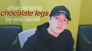 chan singing chocolate legs by eric benét