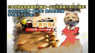 時事炒飯 -日本財務省和美國紐約聯儲一起出手進場干預日元匯率！分析日元為什麼一路貶值？為什麼美日