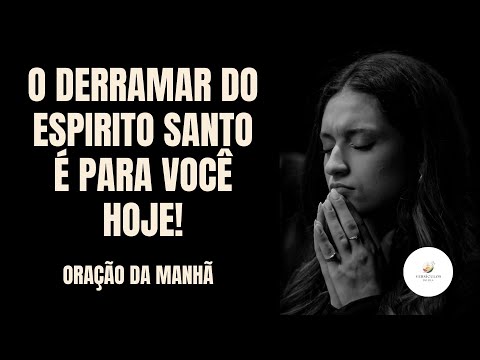 O derramar do espirito santo é para você hoje! | Oração da manhã  - #oraçãodamanhã