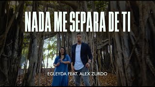 Nada Me Separa De Ti |  @Egleyda feat. Alex Zurdo