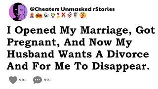 I Opened My Marriage, Got Pregnant, And Now My Husband Wants A Divorce And For Me To Disappear.