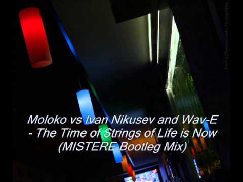 Moloko vs Ivan Nikusev and Wav-E - The Time of Strings of Life is Now (MISTERE Bootleg Mix)