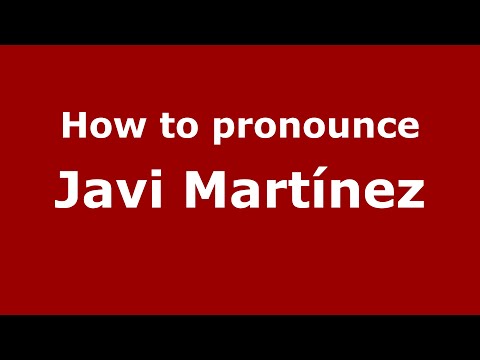 How to pronounce Javi Martínez (Spain/Spanish) - PronounceNames.com