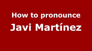 How to pronounce Javi Martínez