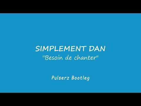 Simplement Dan "Besoin de Chanter" (Pulserz Bootleg)