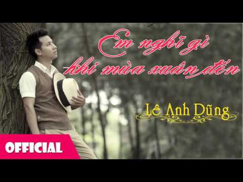 Em nghĩ gì khi mùa xuân đến - Lê Anh Dũng