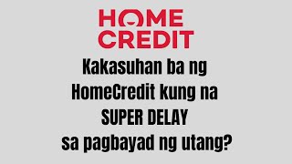 Kakasuhan ba ng HomeCredit kung na SUPER DELAY sa pagbayad ng utang?