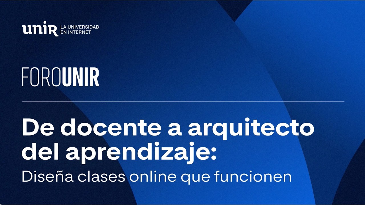 Cómo diseñar clases online que funcionen: De docente a arquitecto del aprendizaje | Foro UNIR.