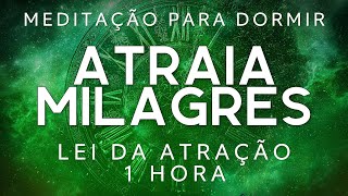 MEDITAÇÃO GUIADA PARA DORMIR – ATRAIA MILAGRES PODEROSOS (1 HORA DE LEI DA ATRAÇÃO )