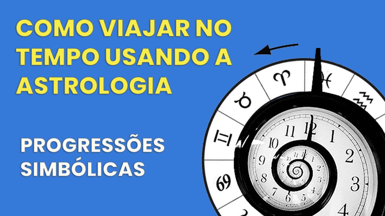 COMO VIAJAR NO TEMPO USANDO A ASTROLOGIA - A TÉCNICA DAS PROGRESSÕES SIMBÓLICAS
