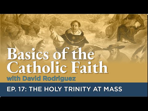Basics of the Catholic Faith - Episode 17: The Holy Trinity at Mass