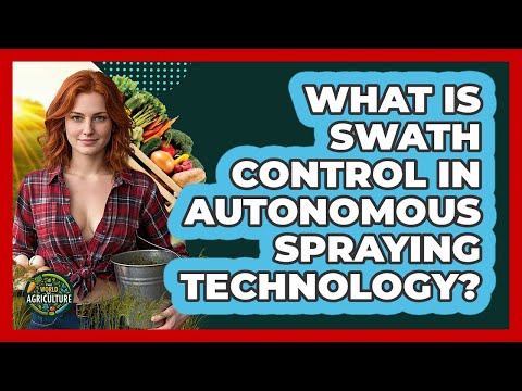 What Is Swath Control In Autonomous Spraying Technology? - The World of Agriculture