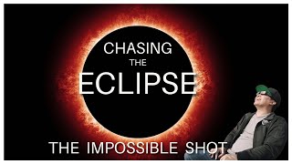 The Impossible Shot: Chasing The Great American Eclipse