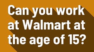 Can you work at Walmart at the age of 15