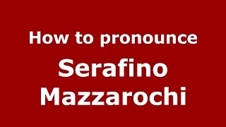 How to pronounce Serafino Mazzarochi