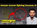 A Women Visits Russian Guy Using Husband Car Kenyan Women In Actual Fighting Because Of Russian Man