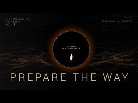 Prepare The Way - Soaking in His Presence Vol 9 | Instrumental Worship
