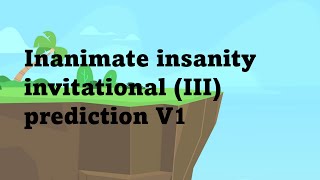 Inanimate insanity invitational prediction V1!