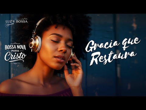 BOSSA NOVA PARA CRISTO – Melodías de Gracia y Restauración del Alma | Luz y Bossa