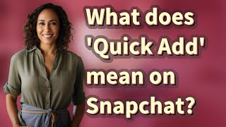 What does 'Quick Add' mean on Snapchat