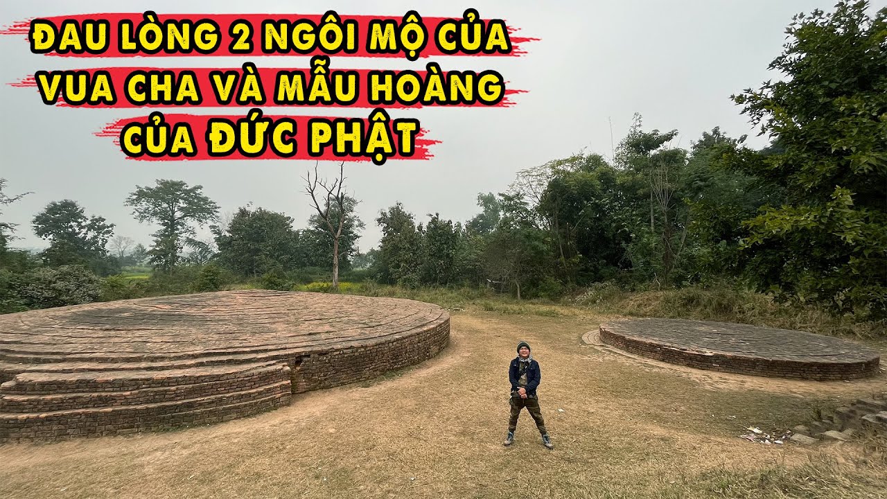 Xót Xa trước 2 Ngôi Mộ của Vua Tịnh Phạn và Hoàng Hậu Maya tại thành Ca Tỳ La Vệ