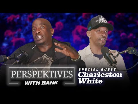 Perspektives With Big Bank | Charleston White (Part 1)