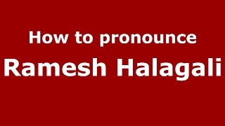 How to pronounce Ramesh Halagali