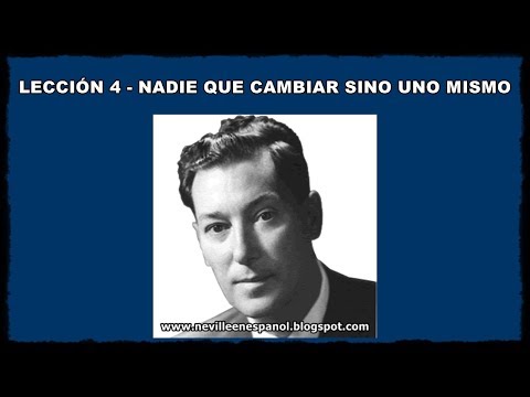 LECCIÓN 4 - NADIE QUE CAMBIAR SINO UNO MISMO (Neville Goddard - 1948)