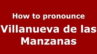 How to pronounce Villanueva De Las Manzanas